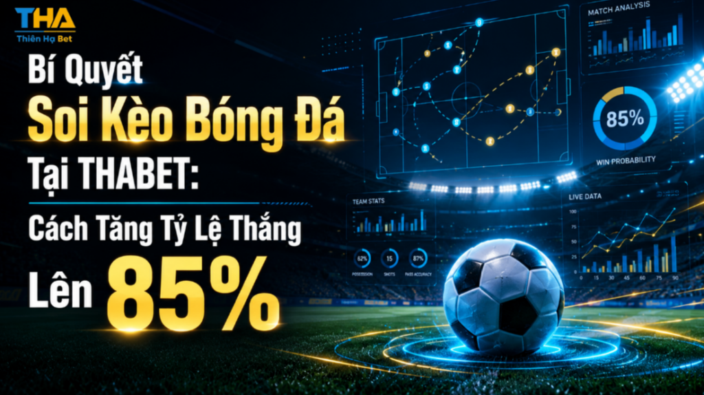 Bí Quyết Soi Kèo Bóng Đá Tại THABET: Cách Tăng Tỷ Lệ Thắng Lên 85%
